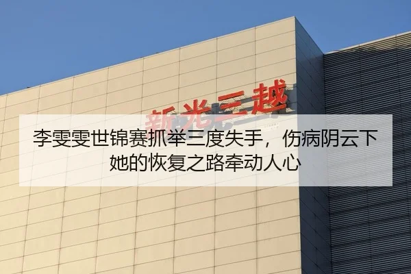 李雯雯世锦赛抓举三度失手，伤病阴云下她的恢复之路牵动人心